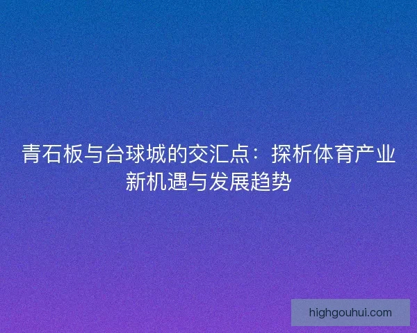 青石板与台球城的交汇点：探析体育产业新机遇与发展趋势