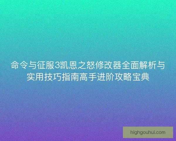 命令与征服3凯恩之怒修改器全面解析与实用技巧指南高手进阶攻略宝典 命令与征服3凯恩之怒修改器全面解析与实用技巧指南高手进阶攻略宝典